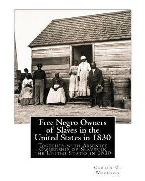 portada Free Negro Owners of Slaves in the United States in 1830: Together With Absentee Ownership of Slaves in the United States in 1830 (in English)