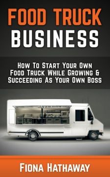 portada Food Truck Business: How to Start Your own Food Truck While Growing & Succeeding as Your own Boss (in English)