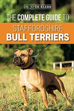 portada The Complete Guide to Staffordshire Bull Terriers: Finding, Training, Feeding, Caring For, and Loving Your new Staffie. (en Inglés)