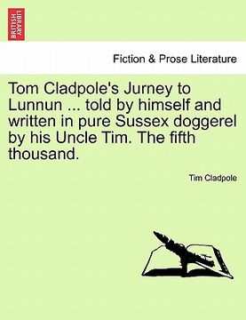 portada tom cladpole's jurney to lunnun ... told by himself and written in pure sussex doggerel by his uncle tim. the fifth thousand. (en Inglés)