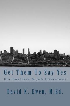 portada Get Them To Say Yes: For Business & Job Interviews (en Inglés)