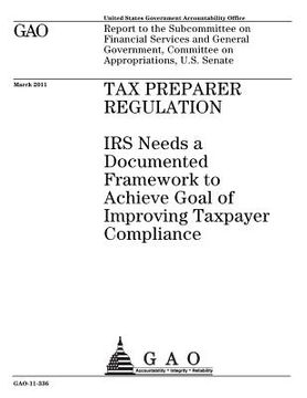 portada Tax preparer regulation: IRS needs a documented framework to achieve goal of improving taxpayer compliance: report to the Subcommittee on Finan (en Inglés)