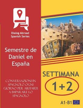 portada Conversazioni in spagnolo ogni giorno per aiutarti a imparare lo spagnolo - Settimana 1/ Settimana 2: Semestre de Daniel en España (in Italian)