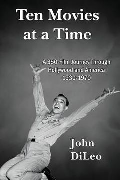 portada Ten Movies at a TIme: A 350-Film Journey Through Hollywood and America 1930-1970 (in English)