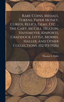 portada Rare Coins, Medals, Tokens, Paper Money, Curios, Relics, Gems, Etc. ... the Cary, McGill, Heaton, Havemeyer, Kinports, Craddock, Little, Morris, Halle (en Inglés)