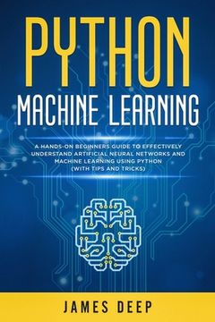 portada Python Machine Learning: A Hands-On Beginner's Guide to Effectively Understand Artificial Neural Networks and Machine Learning Using Python (Wi (en Inglés)