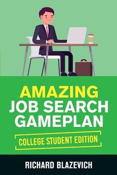 portada Amazing Job Search Gameplan - College Student Edition: How to Land Your Dream Job Before You Graduate from College (in English)