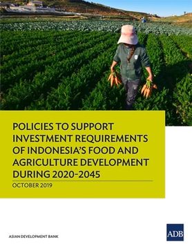 portada Policies to Support Investment Requirements of Indonesia's Food and Agriculture Development during 2020-2045 (en Inglés)