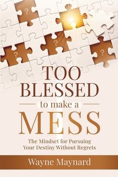 portada Too Blessed To Make A Mess: The Mindset for Pursuing Your Destiny Without Regrets (en Inglés)