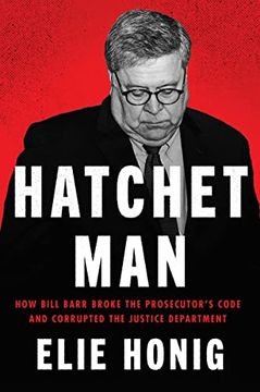 portada Hatchet Man: How Bill Barr Broke the Prosecutor'S Code and Corrupted the Justice Department (en Inglés)
