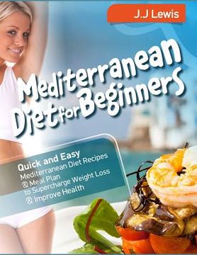 portada Mediterranean Diet for Beginners: Quick and Easy Mediterranean Diet Recipes and Meal Plan to Supercharge Weight Loss and Improve Health (en Inglés)
