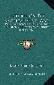 portada lectures on the american civil war: delivered before the university of oxford in easter and trinity terms (1913) (in English)
