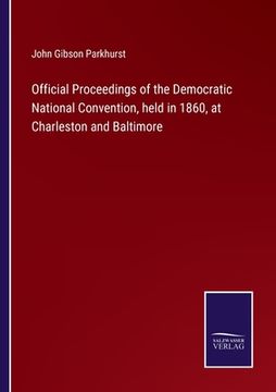 portada Official Proceedings of the Democratic National Convention, held in 1860, at Charleston and Baltimore (en Inglés)