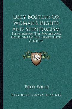 portada lucy boston; or woman's rights and spiritualism: illustrating the follies and delusions of the nineteenth century (in English)
