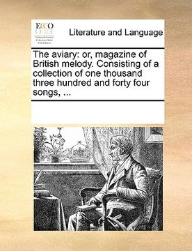 portada the aviary: or, magazine of british melody. consisting of a collection of one thousand three hundred and forty four songs, ... (en Inglés)