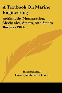 portada a textbook on marine engineering: arithmetic, mensuration, mechanics, steam, and steam boilers (1900) (en Inglés)