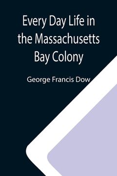 portada Every Day Life in the Massachusetts Bay Colony (en Inglés)