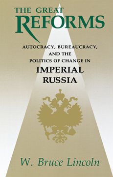 portada the great reforms: autocracy, bureaucracy, and the politics of change in imperial russia