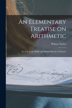 portada An Elementary Treatise on Arithmetic [microform]: for Use in the Public and Model Schools of Ontario (en Inglés)