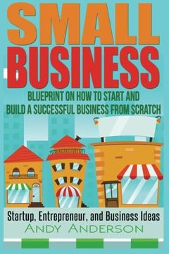 portada Small Business: Blueprint on how to Start and Build a Successful Business From Scratch - Startup, Entrepreneur, and Business Ideas 