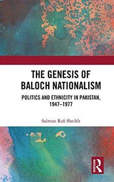 portada The Genesis of Baloch Nationalism: Politics and Ethnicity in Pakistan, 1947–1977 (in English)