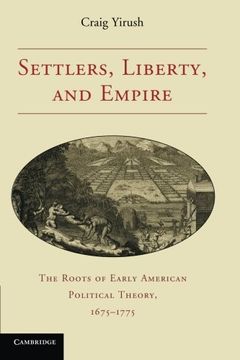 portada Settlers, Liberty, and Empire: The Roots of Early American Political Theory, 1675-1775 (in English)