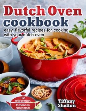 portada Dutch Oven Cookbook: Easy, Flavorful Recipes for Cooking With Your Dutch Oven - Use Only One Pot to Make an Entire Meal (en Inglés)