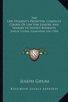 portada the law student's prompter, complete course of law for juniors and seniors in sixteen booklets: junior course, elementary law (1904) (in English)