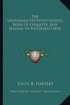 portada the gentlemena acentsacentsa a-acentsa acentss book of etiquette, and manual of politeness (1873) (en Inglés)