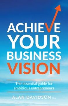 portada Achieve Your Business Vision: The Essential Guide for Ambitious Entrepreneurs (en Inglés)