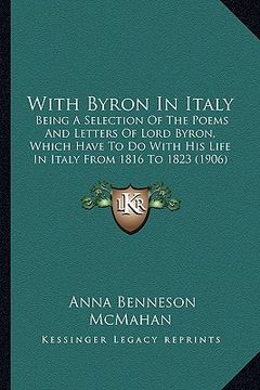 portada with byron in italy with byron in italy: being a selection of the poems and letters of lord byron, whbeing a selection of the poems and letters of lor