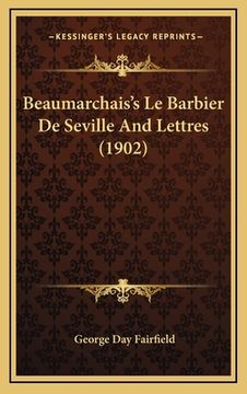 portada Beaumarchais's Le Barbier De Seville And Lettres (1902) (en Francés)