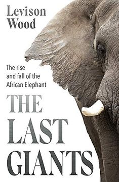 portada The Last Giants: The Rise and Fall of the African Elephant (en Inglés)