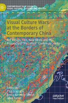 portada Visual Culture Wars at the Borders of Contemporary China: Art, Design, Film, New Media and the Prospects of "Post-West" Contemporaneity (en Inglés)