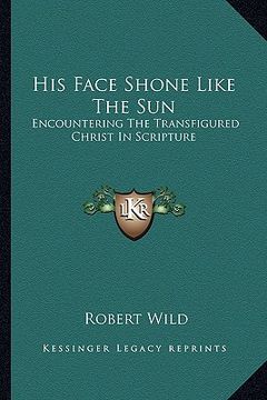 portada his face shone like the sun: encountering the transfigured christ in scripture