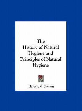 portada the history of natural hygiene and principles of natural hygiene (en Inglés)