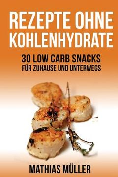 portada Rezepte ohne Kohlenhydrate - 30 Low Carb Snacks für Zuhause und unterwegs (en Alemán)
