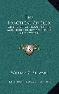 portada the practical angler: or the art of trout-fishing, more particularly applied to clear water (en Inglés)