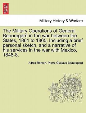 portada the military operations of general beauregard in the war between the states, 1861 to 1865. including a brief personal sketch, and a narrative of his s (en Inglés)