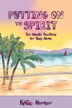 portada Putting On the Spirit: Ten-Minute Devotions for Busy Moms