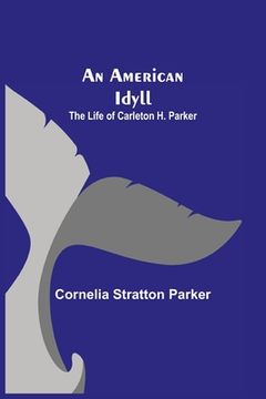 portada An American Idyll; The Life of Carleton H. Parker (en Inglés)