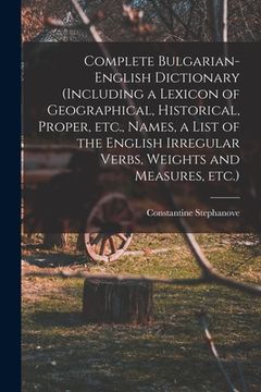 portada Complete Bulgarian-English Dictionary (including a Lexicon of Geographical, Historical, Proper, etc., Names, a List of the English Irregular Verbs, We (en Inglés)