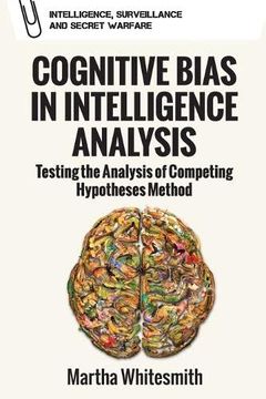 portada Cognitive Bias in Intelligence Analysis: Testing the Analysis of Competing Hypotheses Method (Intelligence, Surveillance and Secret Warfare) (en Inglés)