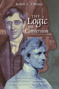 portada The Logic of Conversion: The Harmony of Heart, Will, Mind, and Imagination in John Henry Newman (en Inglés)