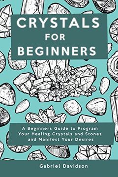 portada Crystal for Beginners: A Beginners Guide to Program Your Healing Crystals and Stones and Manifest Your Desires 