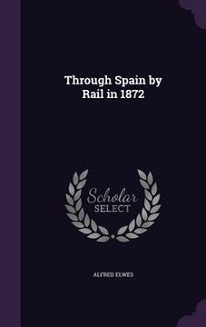 portada Through Spain by Rail in 1872 (en Inglés)