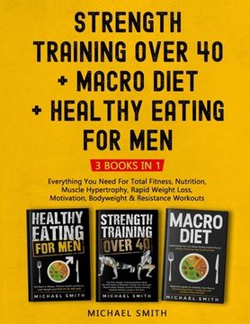 portada Strength Training Over 40 + MACRO DIET + Healthy Eating For Men: Everything You Need For Total Fitness, Nutrition, Muscle Hypertrophy, Rapid Weight Lo (in English)