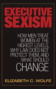 portada Executive Sexism: How Men Treat Women at the Highest Levels, Why Law Does Not Protect Them, and What Should Change