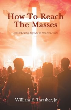 portada How to Reach the Masses: Seasoned Pastors Expound on the Seven Pillars