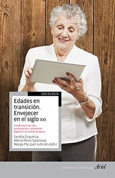 Edades en Transición. Envejecer en el Siglo Xxi: Edades, Condiciones de Vida, Participación e Incorporación Tecnológica en el Cambio de Época (Ariel Ciencias Sociales)